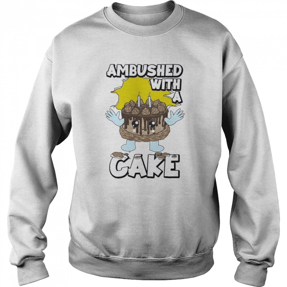 Ambushed With A Cake Funny Shirt Unisex Sweatshirt