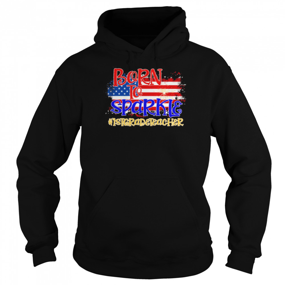 American Flag Born To Sparkle 1st Grade Teacher 4th Of July Shirt Unisex Hoodie