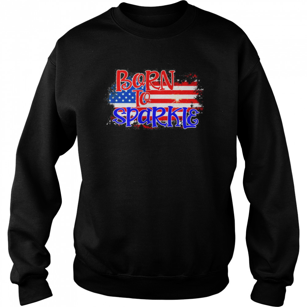 American Flag Born To Sparkle 4th Of July Shirt Unisex Sweatshirt