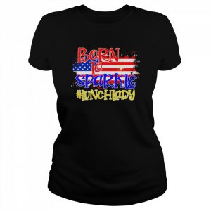 American Flag Born To Sparkle Lunch Lady 4th Of July Shirt Classic Women's T-shirt