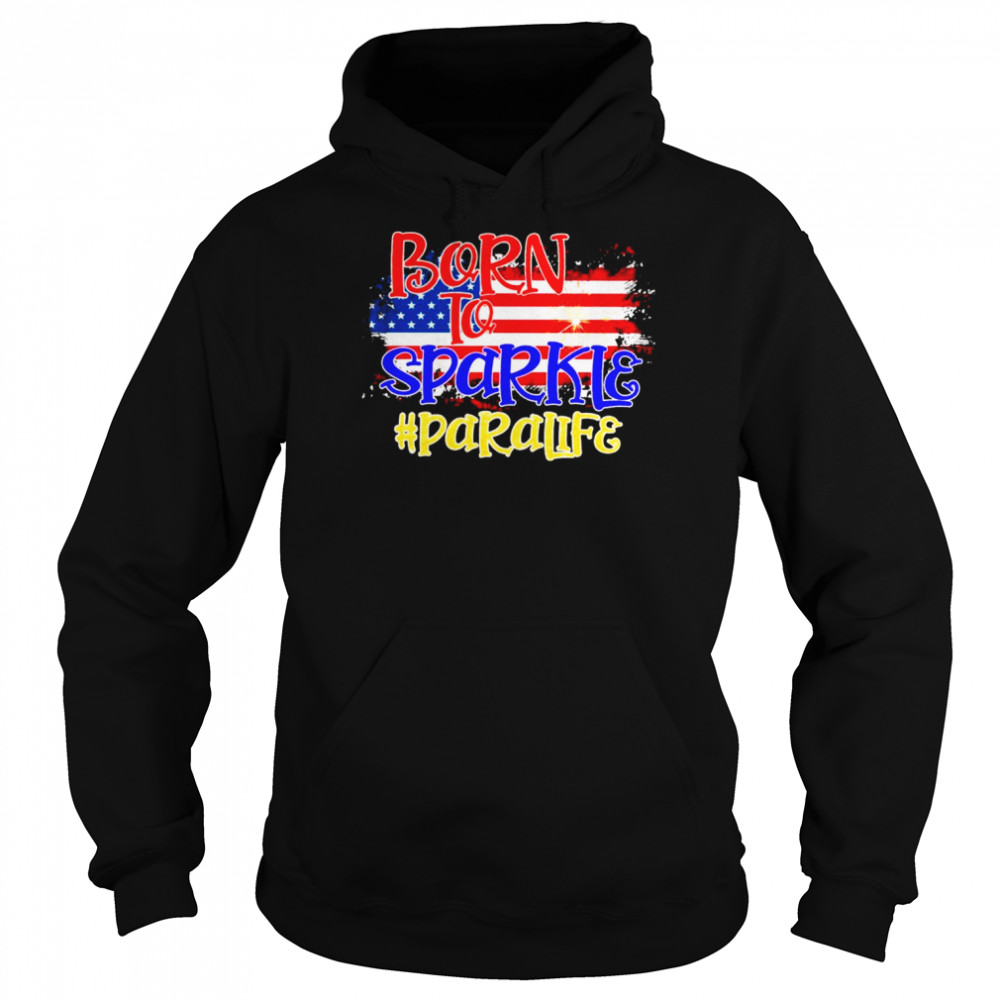 American Flag Born To Sparkle Paraprofessional 4th Of July Shirt Unisex Hoodie