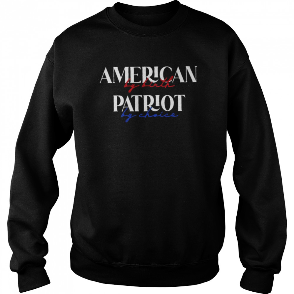 American by birth patriot by choice  Unisex Sweatshirt