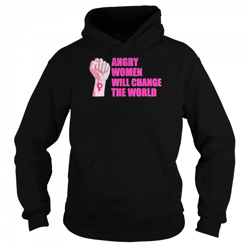 Angry Women Will Change The World Shirt Unisex Hoodie