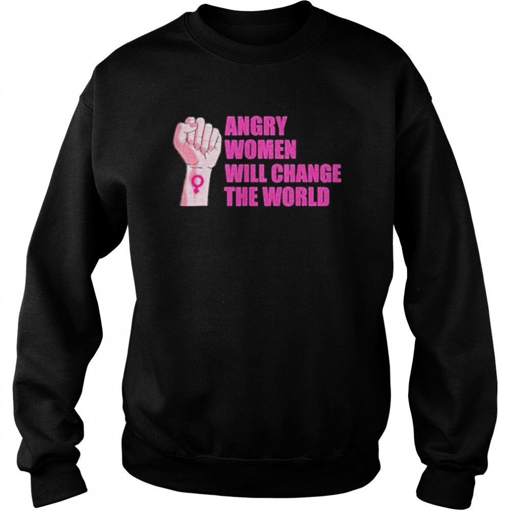 Angry Women Will Change The World Shirt Unisex Sweatshirt