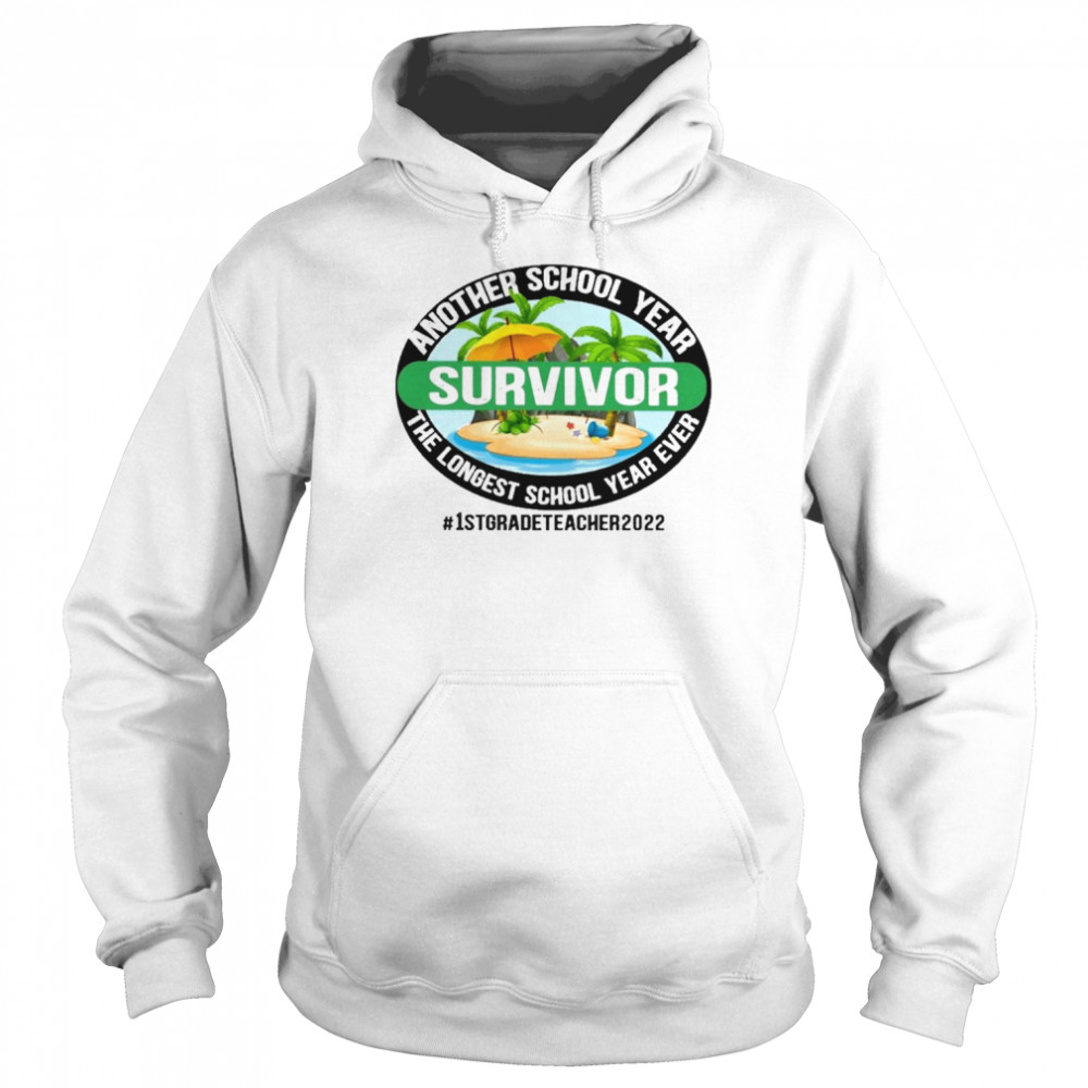 Another School Year Survivor The Longest School Year Ever 1st Grade Teacher 2022 Shirt Unisex Hoodie