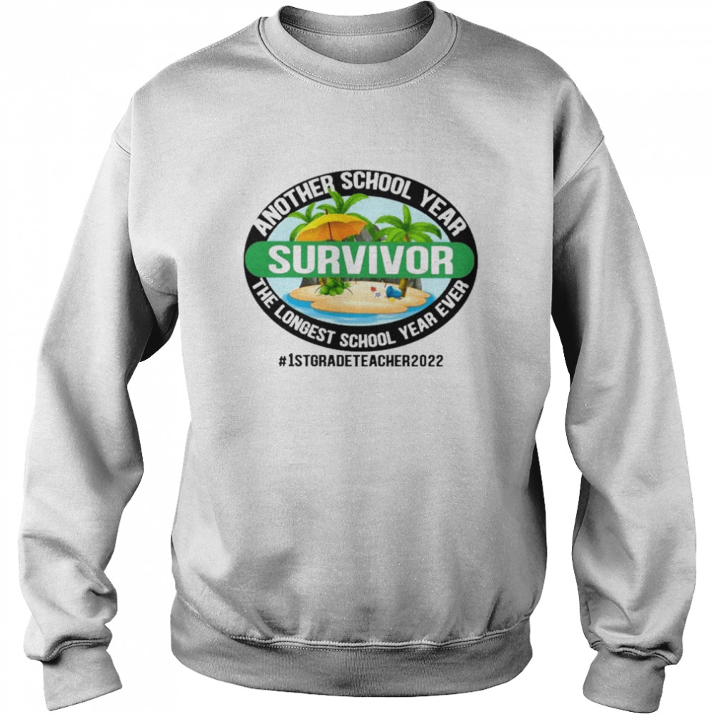 Another School Year Survivor The Longest School Year Ever 1st Grade Teacher 2022 Shirt Unisex Sweatshirt