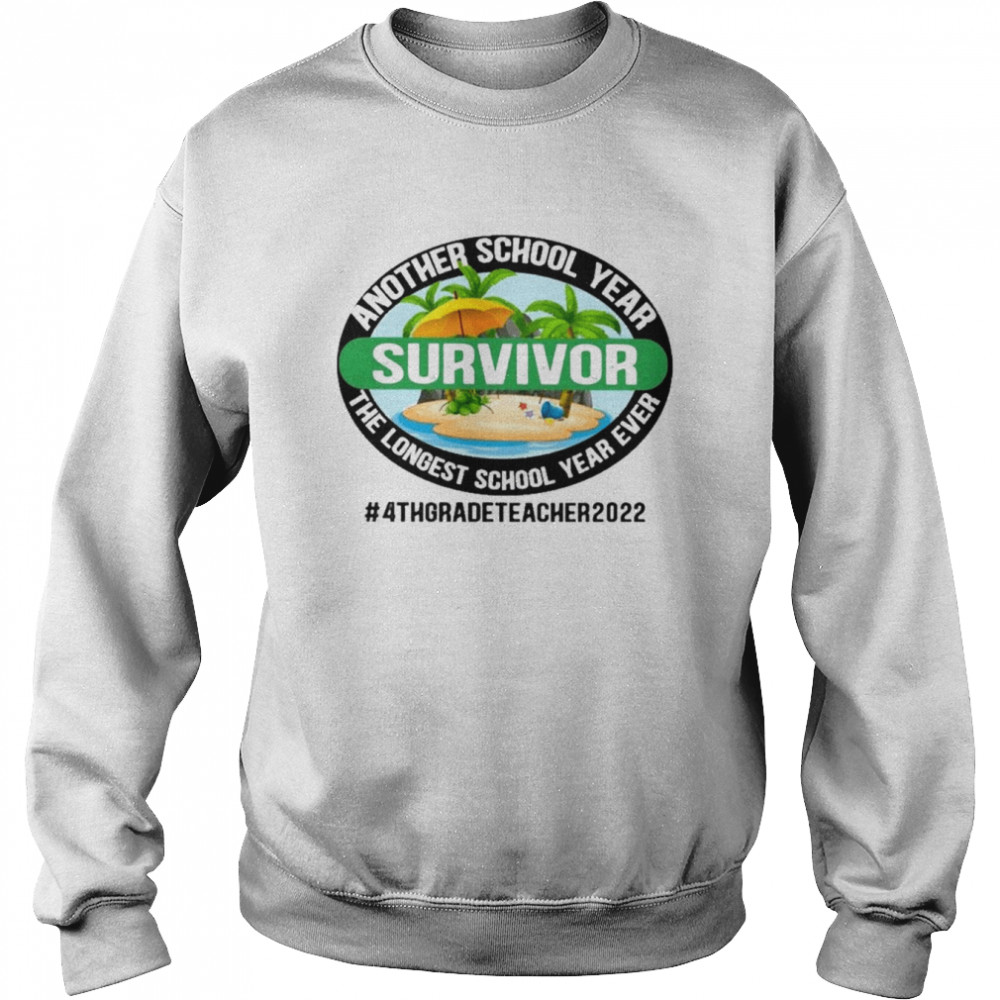 Another School Year Survivor The Longest School Year Ever 4th Grade Teacher 2022 Shirt Unisex Sweatshirt