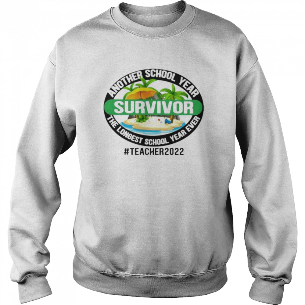 Another School Year Survivor The Longest School Year Ever Teacher 2022 Shirt Unisex Sweatshirt