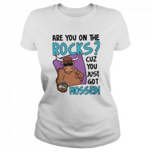 Are You On The Rocks Cuz You Just Got Mossed  Classic Women's T-shirt