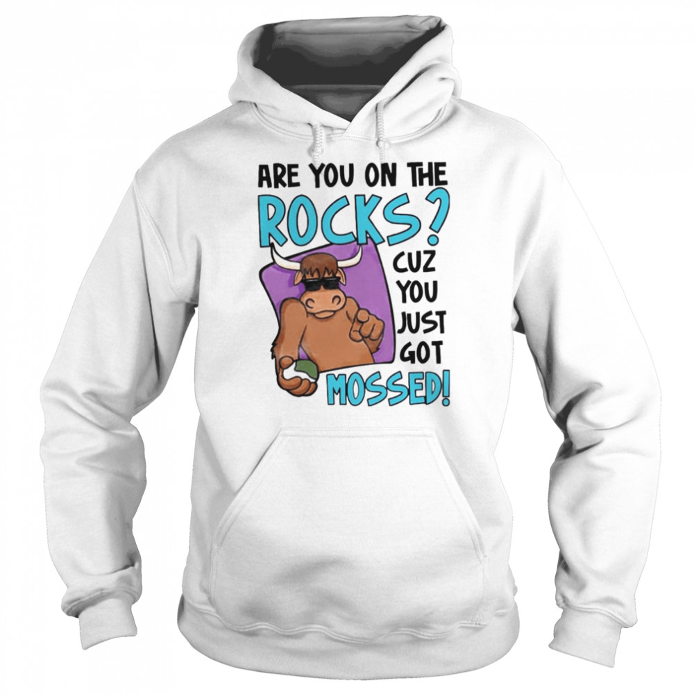 Are You On The Rocks Cuz You Just Got Mossed  Unisex Hoodie