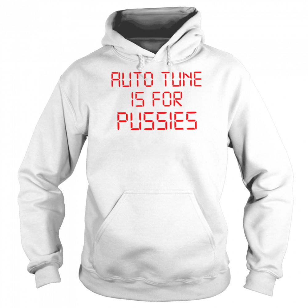 Auto Tune is for Pussies 2022 T- Unisex Hoodie