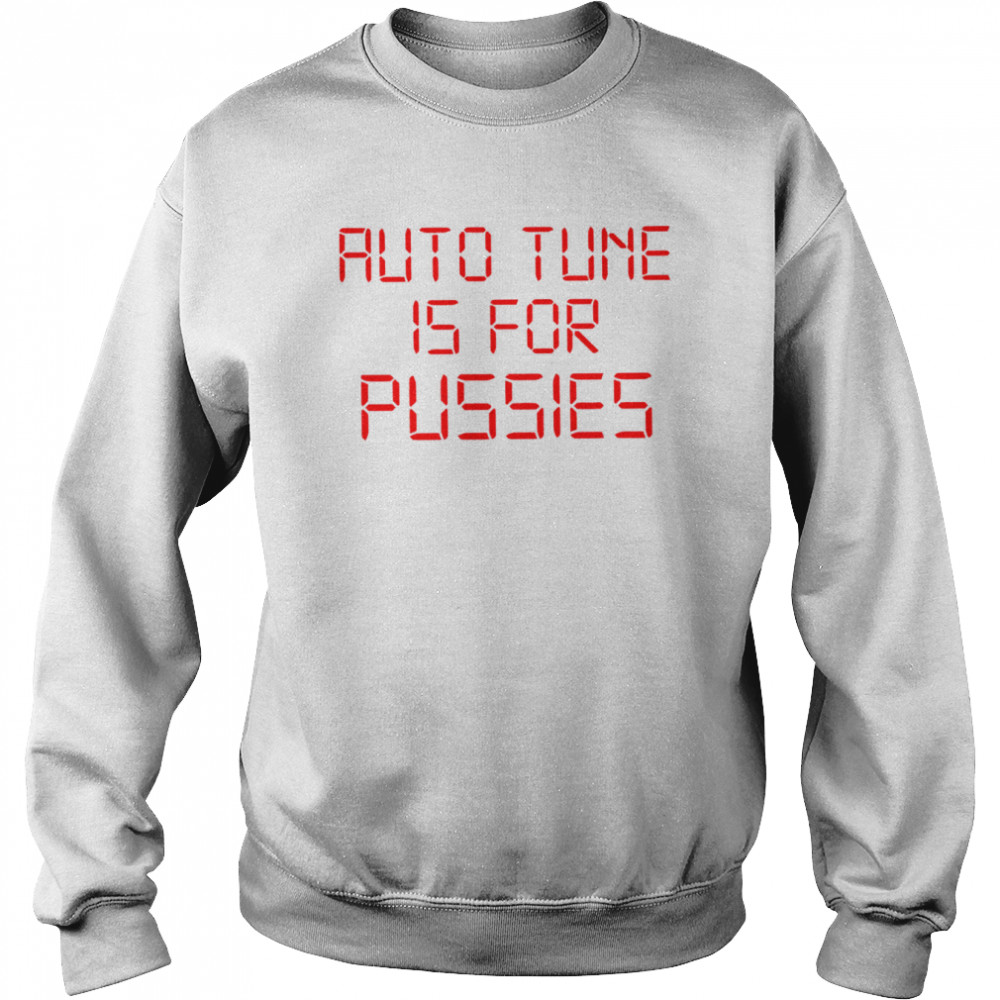 Auto Tune is for Pussies 2022 T- Unisex Sweatshirt