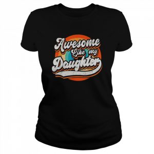 Awesome Like My Daughters Father’s Day Shirt Classic Women's T-shirt