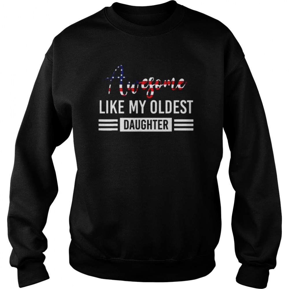 Awesome Like My Oldest Daughter Father Shirt Unisex Sweatshirt