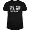 Awesome that Go Hard Who Ate All The Pussy T-Shirt Classic Men's T-shirt