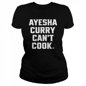 Ayesha curry can’t cook  Classic Women's T-shirt