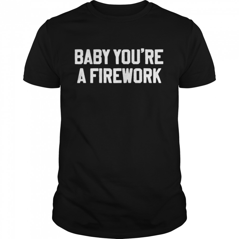 Baby you’re a firework shirt