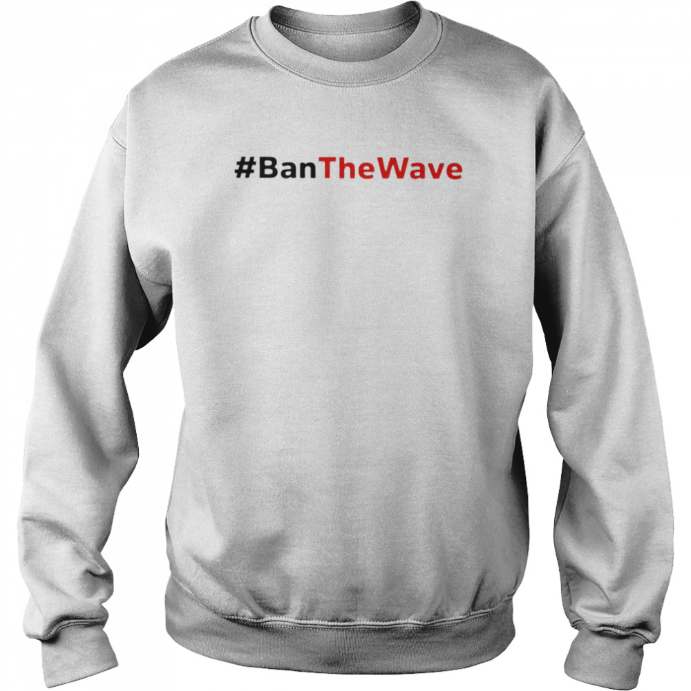 Ban The Wave 2022 T- Unisex Sweatshirt