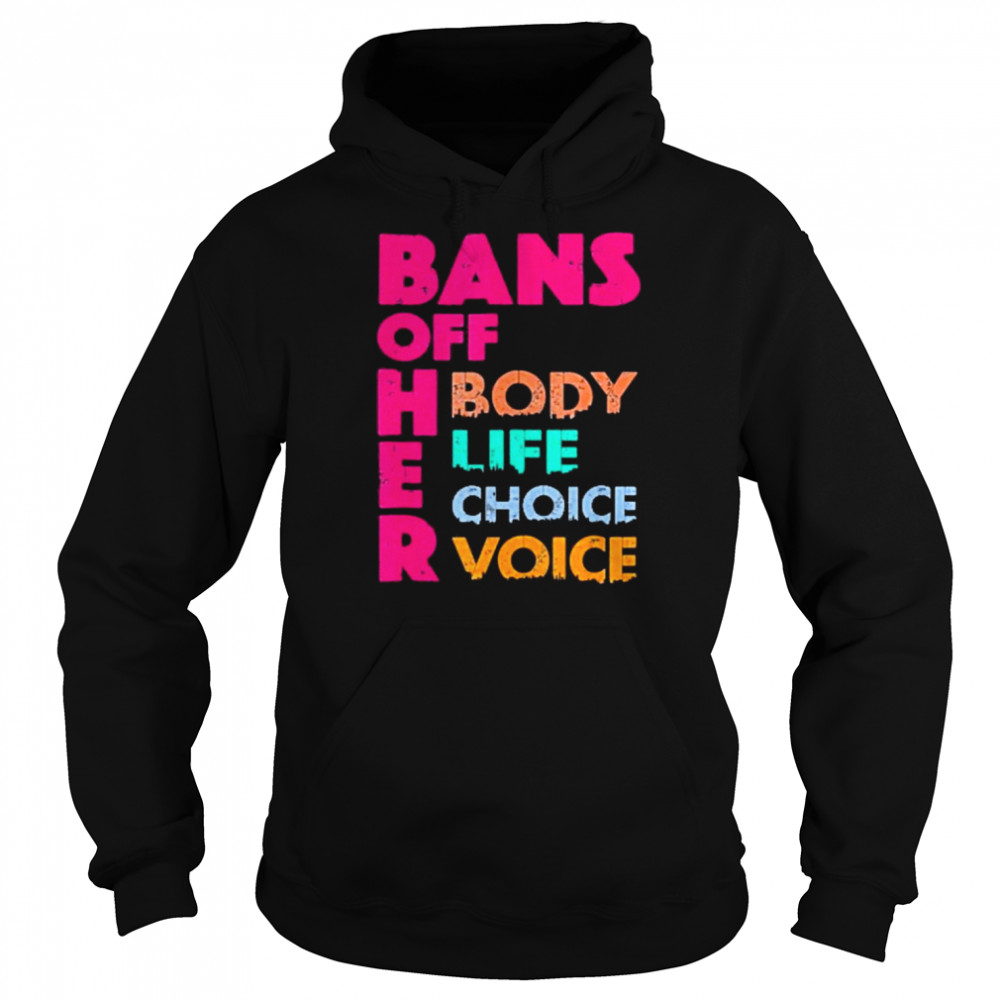 Bans OFF Her Body Her Life Her Choice Her Voice Shirt Unisex Hoodie