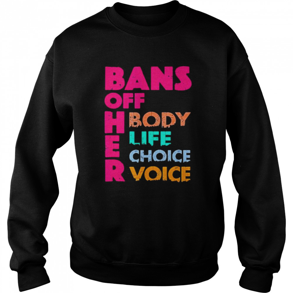 Bans OFF Her Body Her Life Her Choice Her Voice Shirt Unisex Sweatshirt