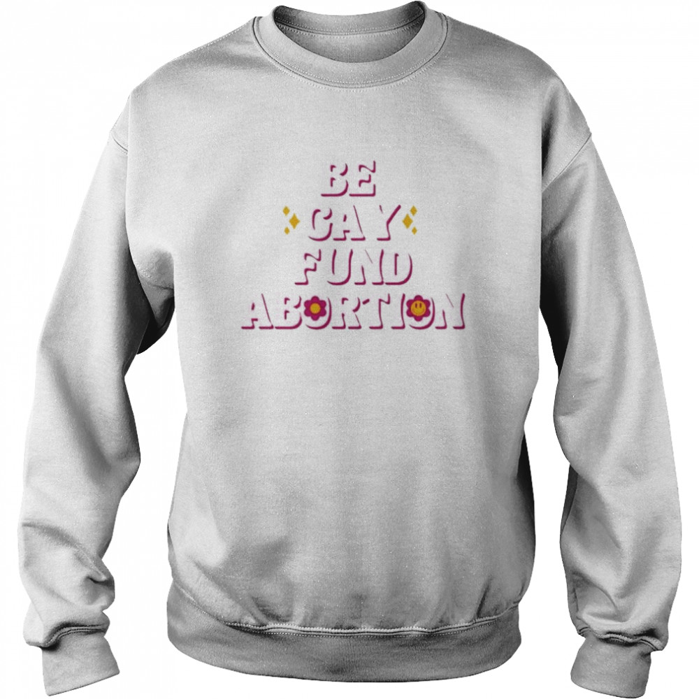 Be gay fund abortion  Unisex Sweatshirt