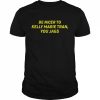 Be nicer to kelly marie tran you jags  Classic Men's T-shirt