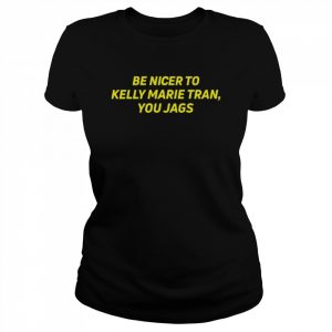 Be nicer to kelly marie tran you jags  Classic Women's T-shirt