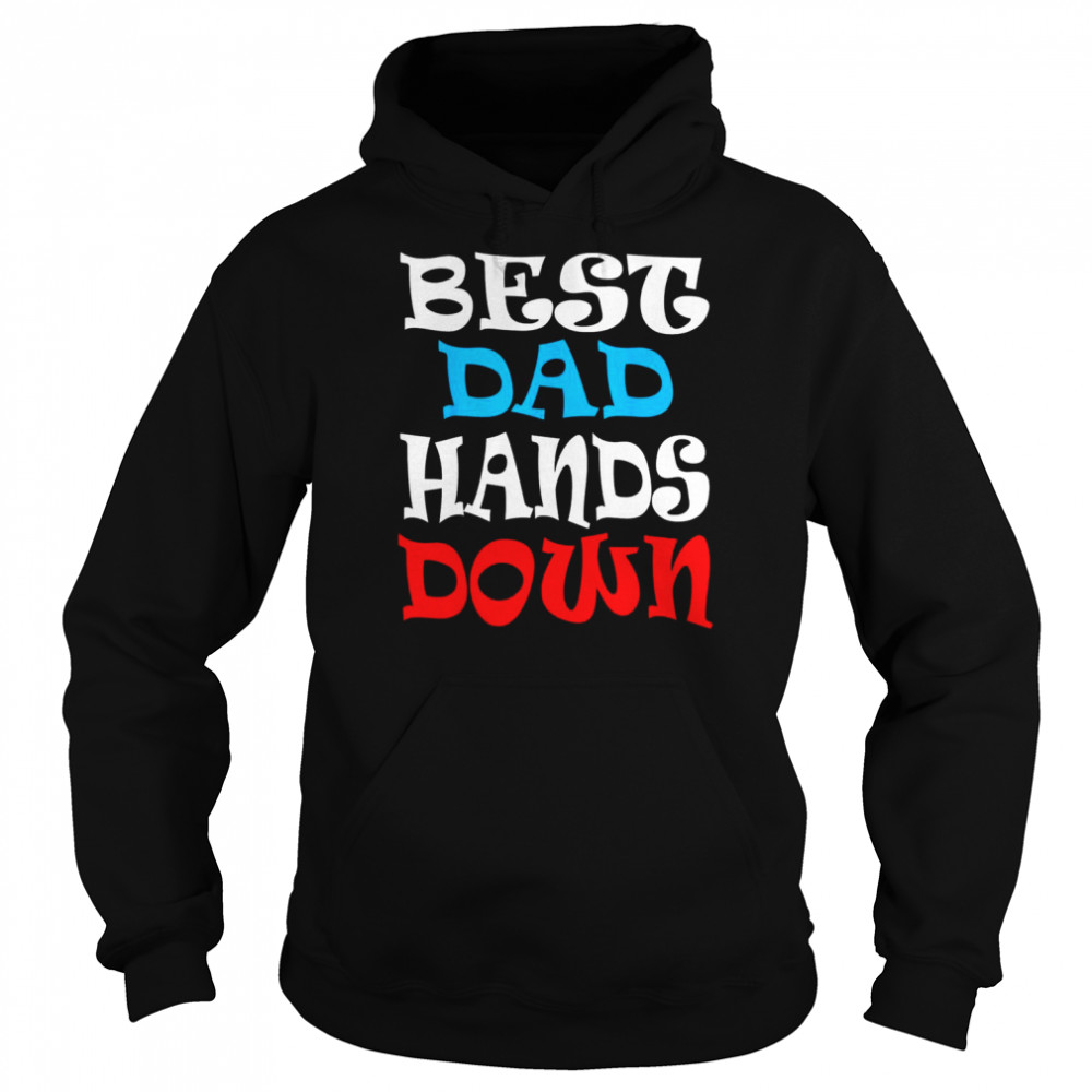 Best Dad Hands Down, Fathers Day Shirt Unisex Hoodie