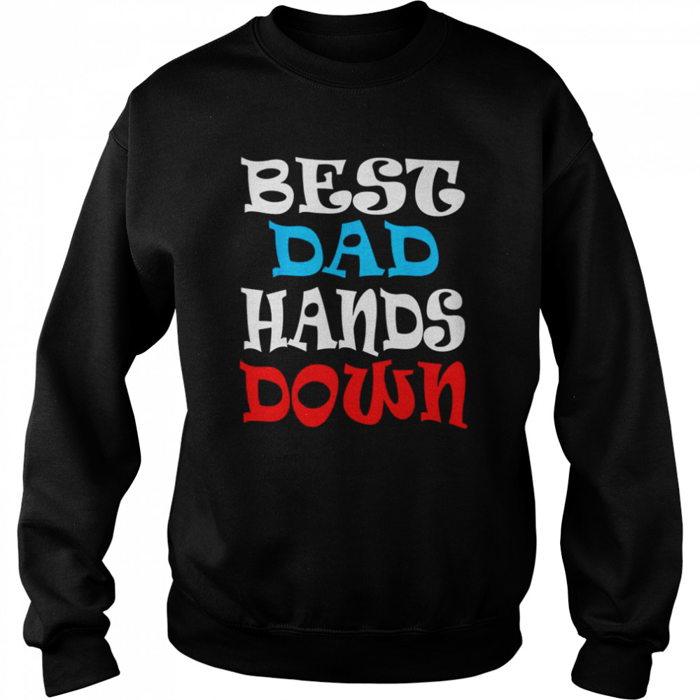 Best Dad Hands Down, Fathers Day Shirt Unisex Sweatshirt