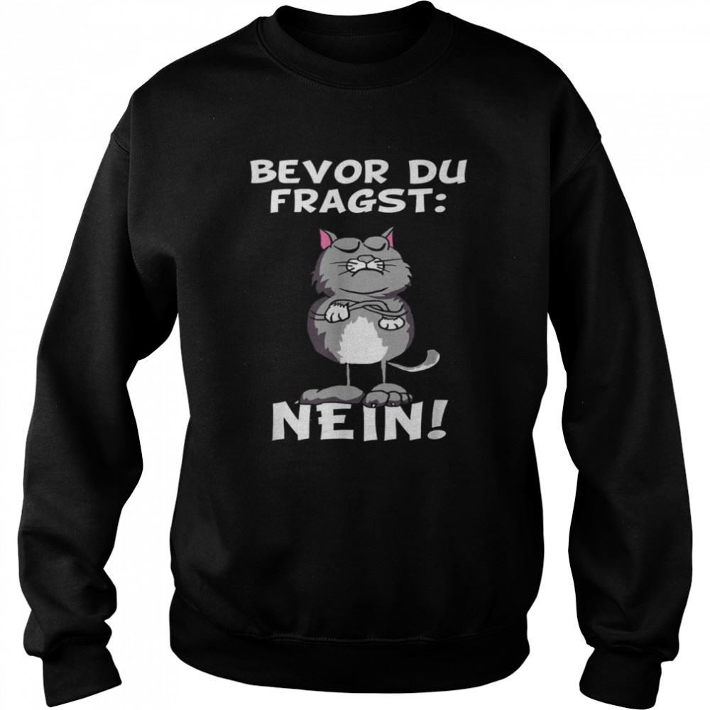 Bevor du fragst Nein Katze Ironic Slogan Funny Shirt Unisex Sweatshirt