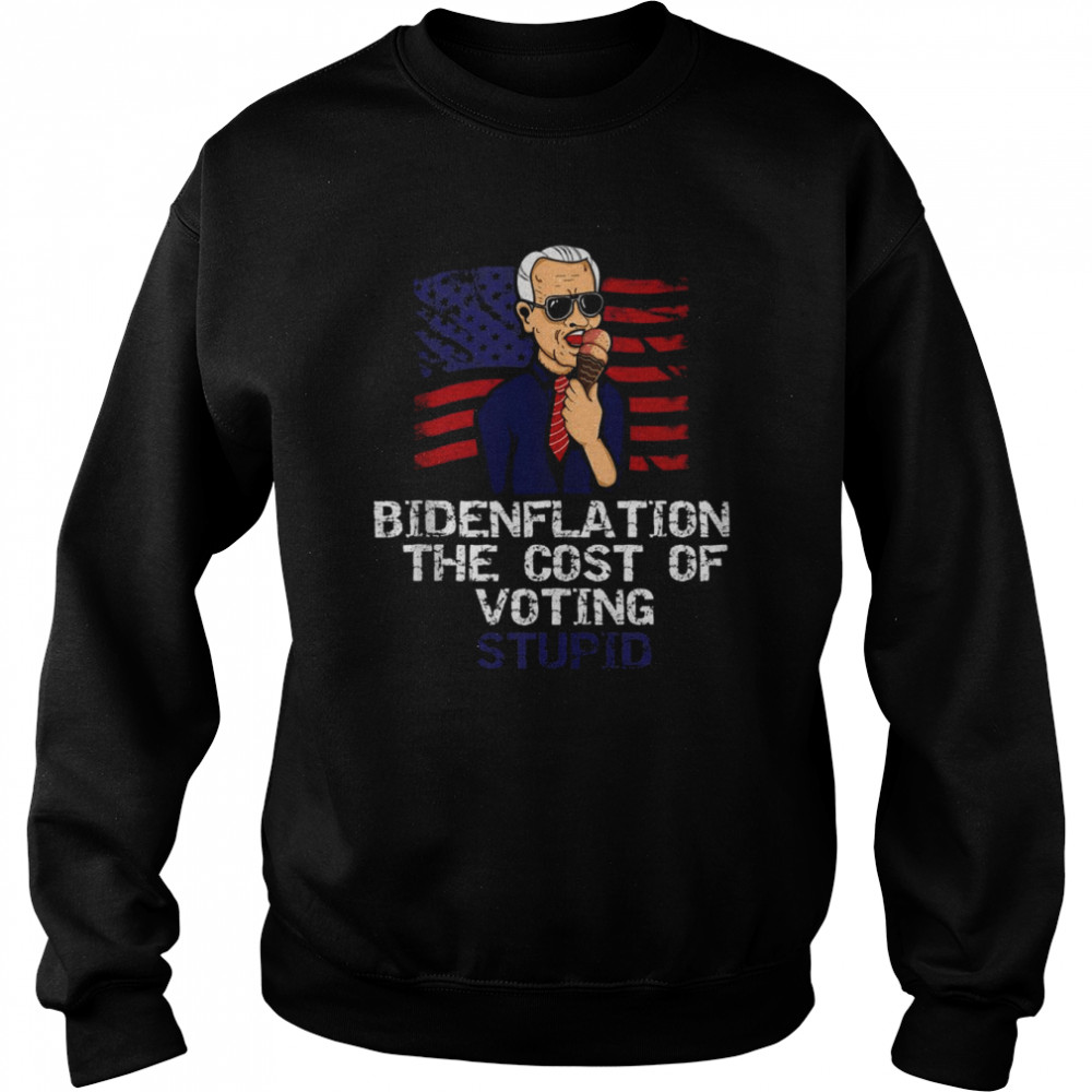 Biden Flation The Cost Of Voting Stupid Anti Biden 4th July Tank ShirtTop Unisex Sweatshirt