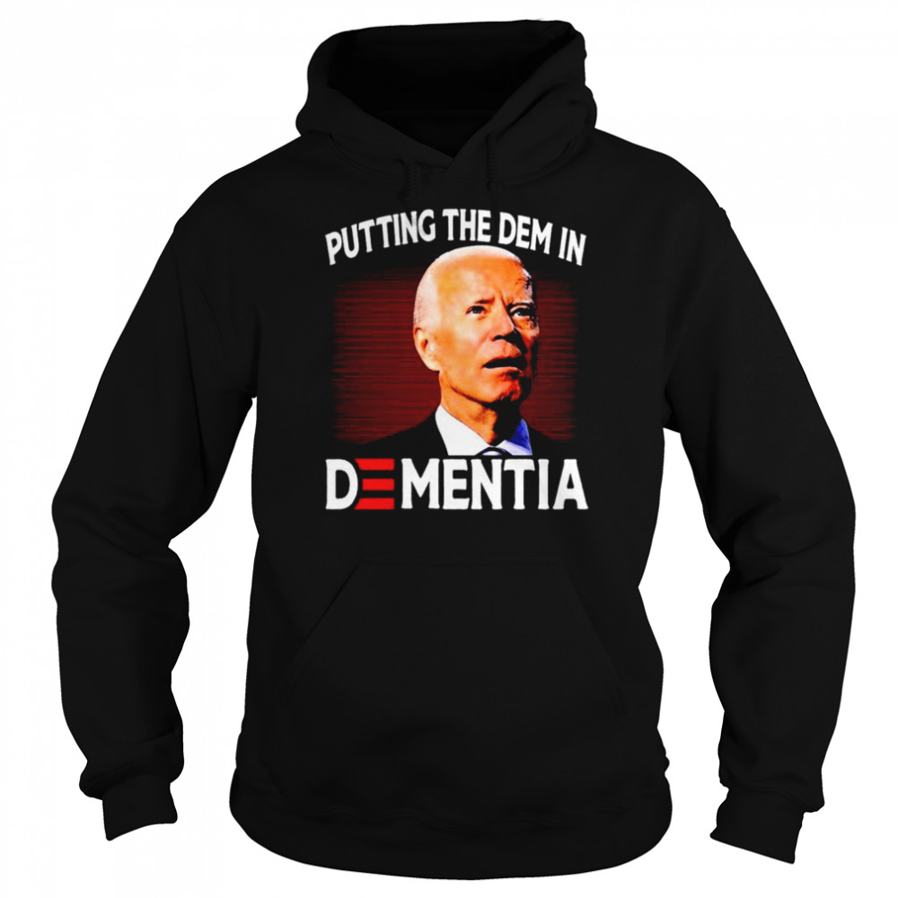 Biden Putting The Dem In Dementia  Unisex Hoodie