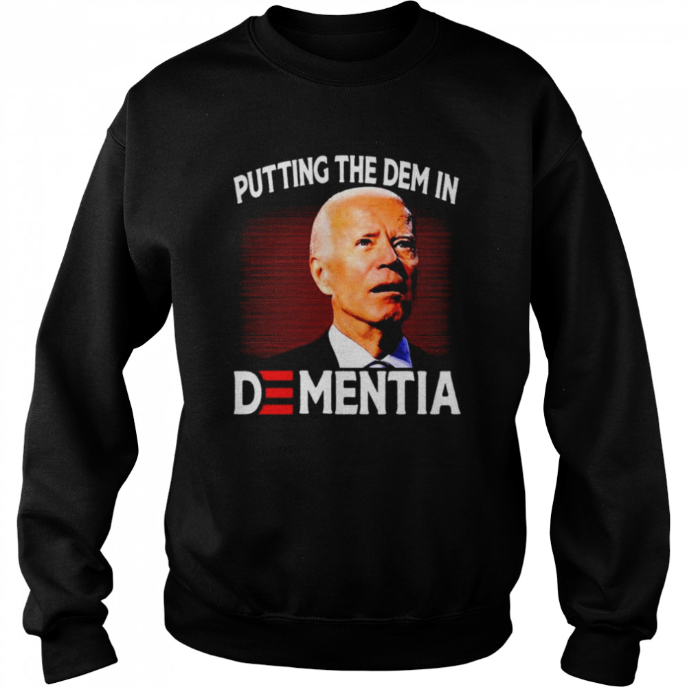 Biden Putting The Dem In Dementia  Unisex Sweatshirt