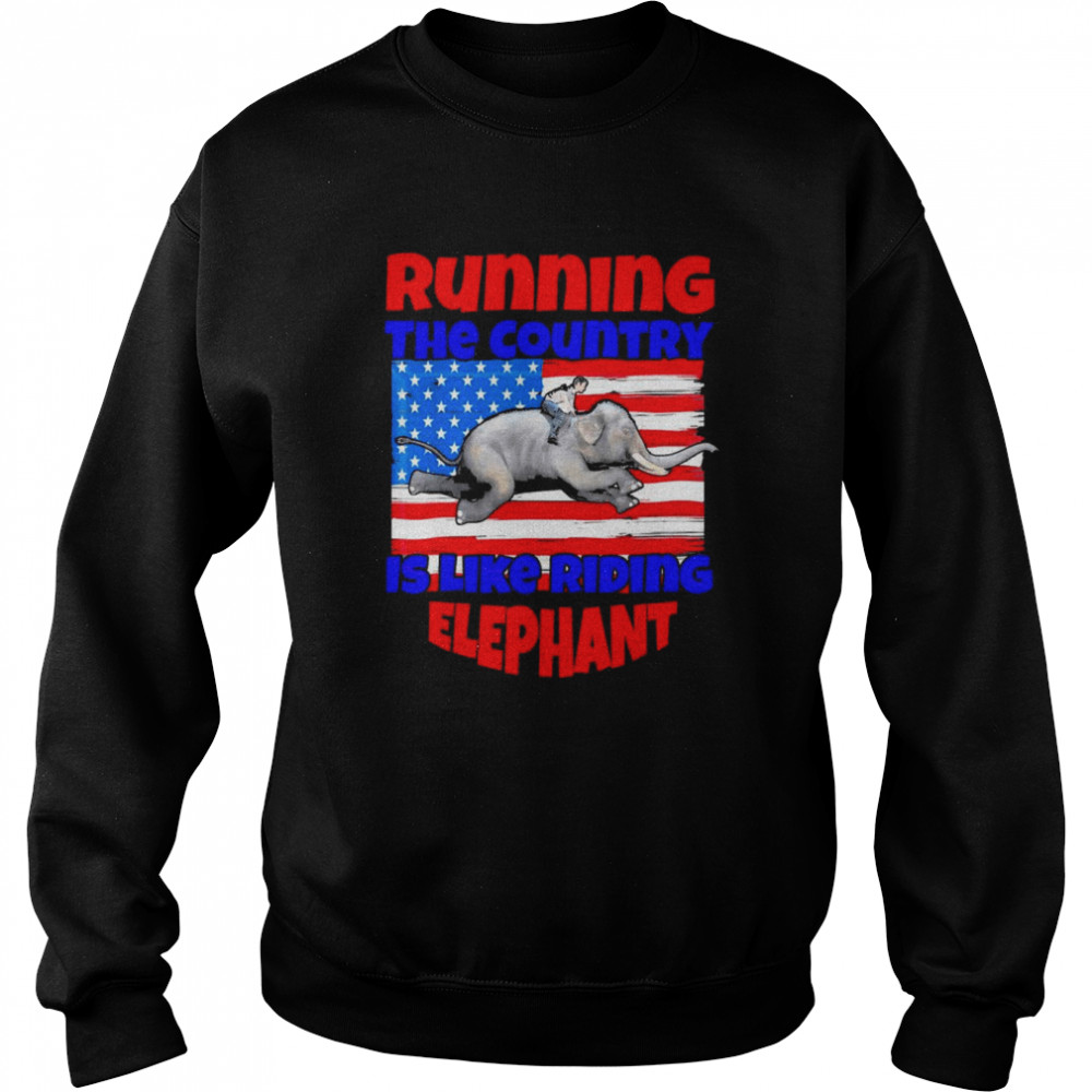 Biden Running The Country Is Like Riding Elephant T-Shirt Unisex Sweatshirt