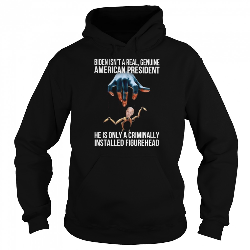 Biden isn’t a real genuine American president he is onlya criminally installed figurehead  Unisex Hoodie