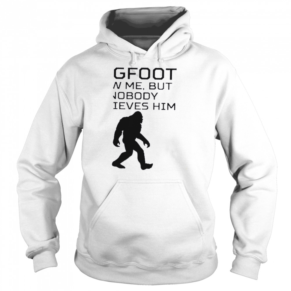 Bigfoot Saw Me But Nobody Believes Him T-Shirt Unisex Hoodie