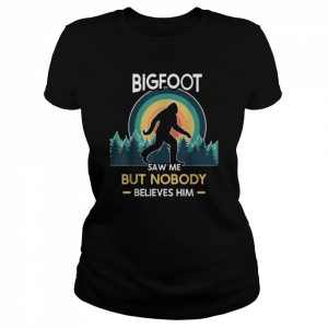 Bigfoot saw me but nobody believes him Shirt Classic Women's T-shirt