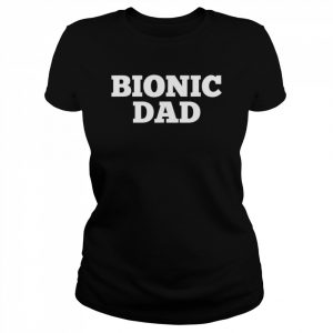 Bionic dad hip replacement surgery recovery  Classic Women's T-shirt