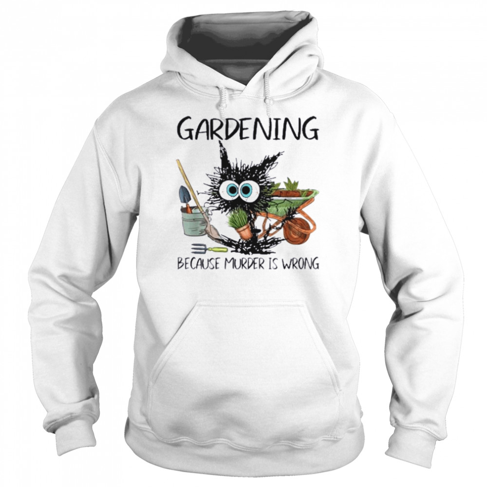 Black Cat Do Gardening Because Murder Is Wrong Shirt Unisex Hoodie