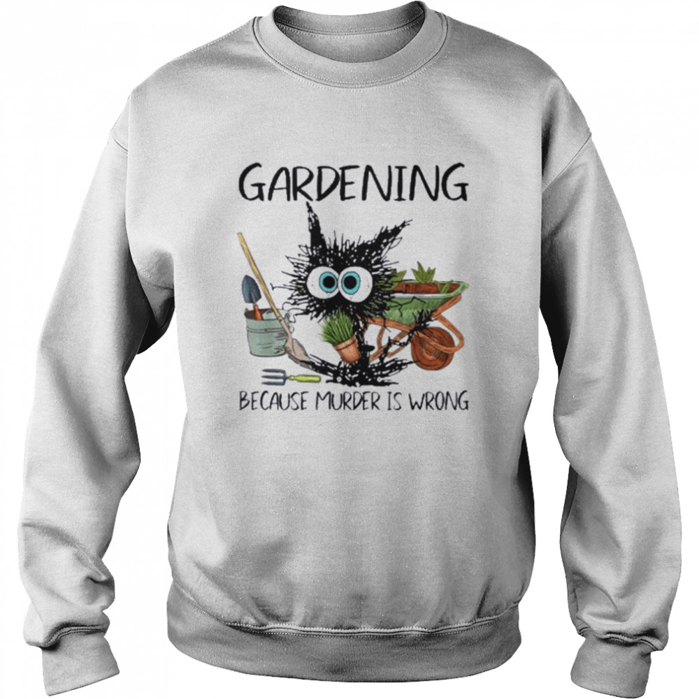 Black Cat Do Gardening Because Murder Is Wrong Shirt Unisex Sweatshirt