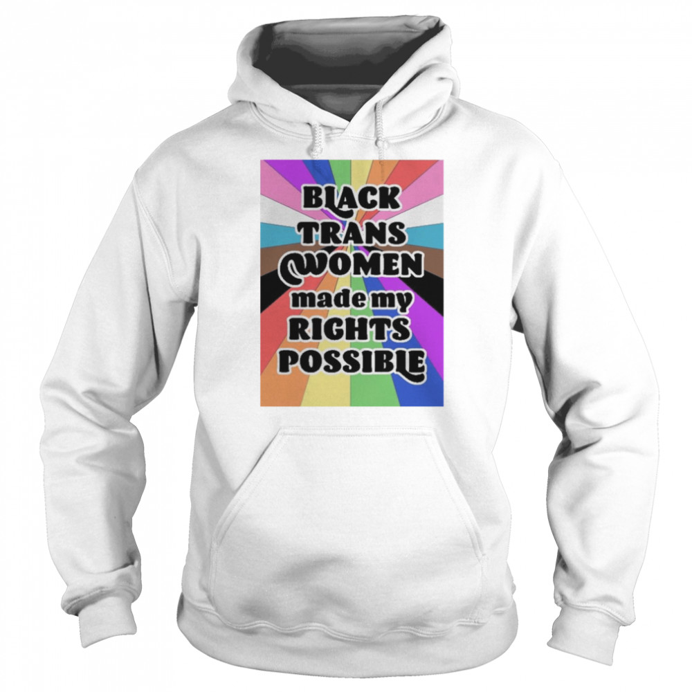 Black Trans Women Made My Rights Possible Shirt Unisex Hoodie