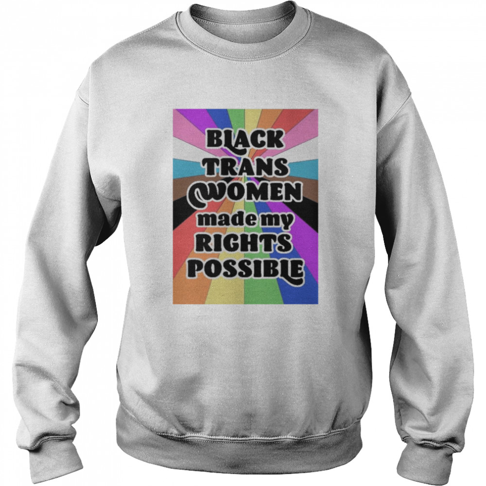 Black Trans Women Made My Rights Possible Shirt Unisex Sweatshirt