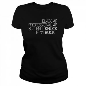 Black af professional af but will knuck if ya buck  Classic Women's T-shirt