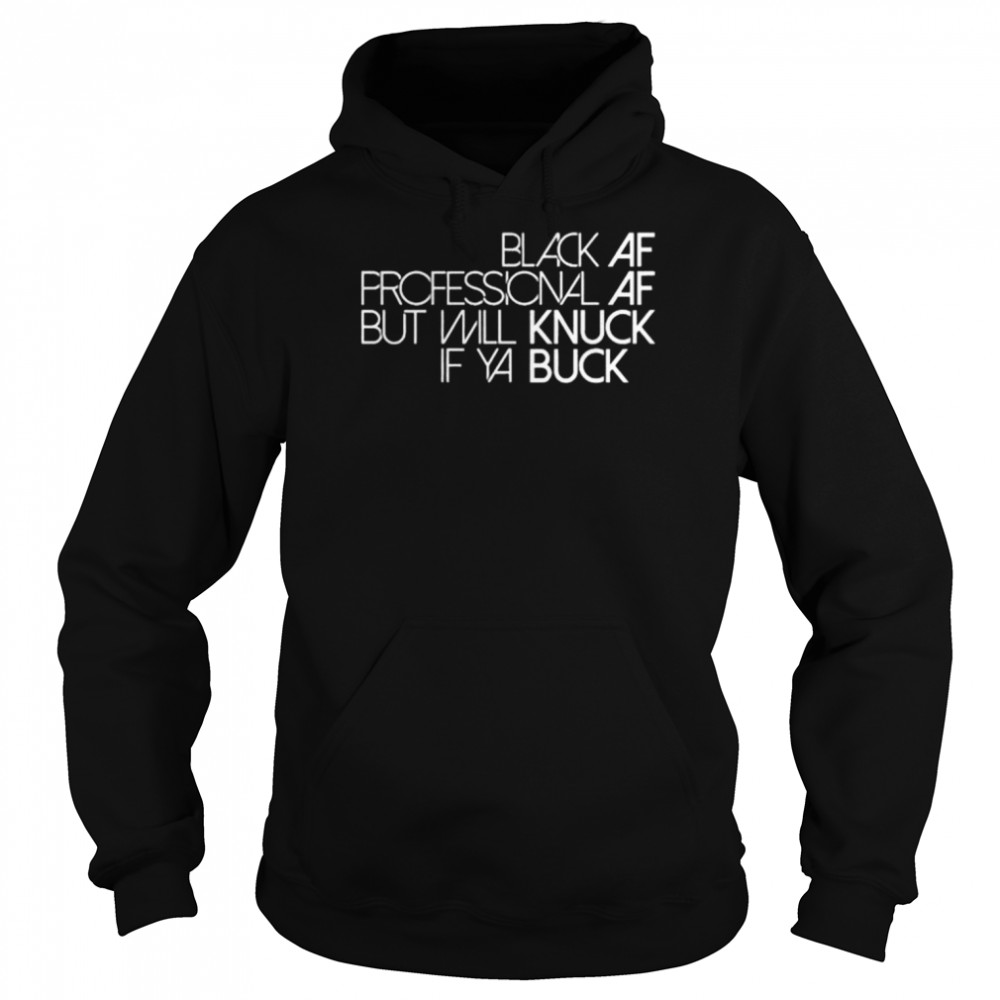 Black af professional af but will knuck if ya buck  Unisex Hoodie