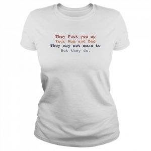 Bláthnaid Mcelduff They Fuck You Up Your Mum And Dad They May Not Mean To But They Do T-Shirt Classic Women's T-shirt