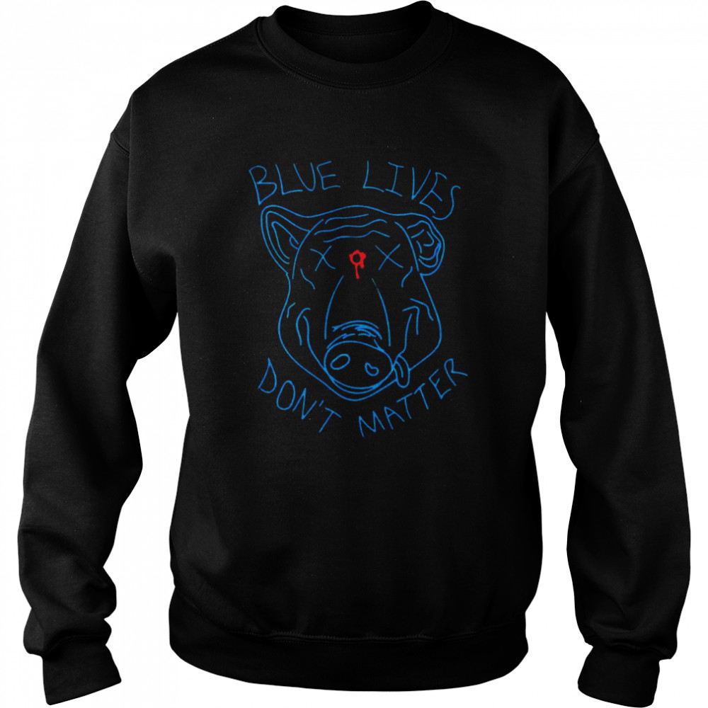 Blue lives don’t matter  Unisex Sweatshirt