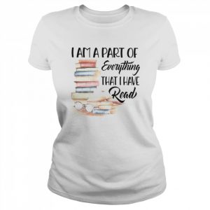 Books I am a part of everything that I have read  Classic Women's T-shirt