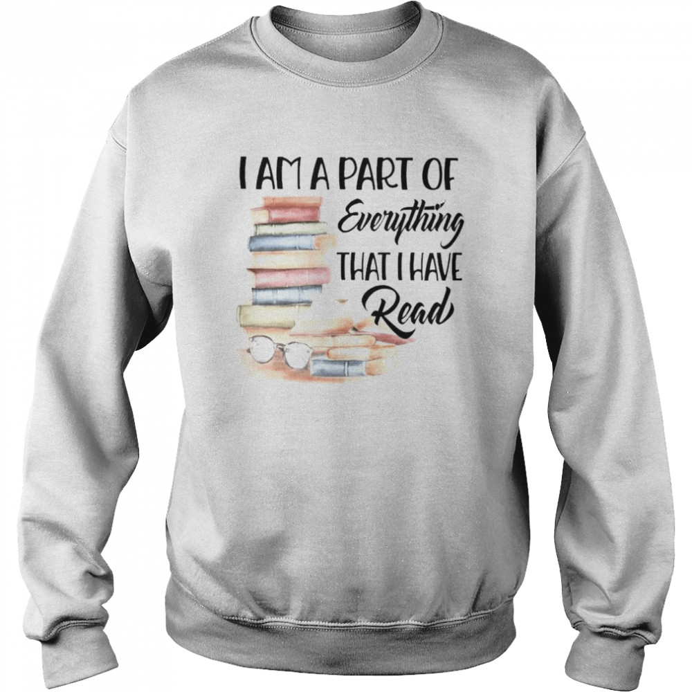 Books I am a part of everything that I have read  Unisex Sweatshirt