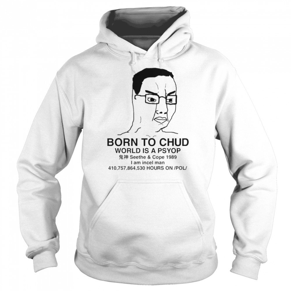 Born To Chud World Is A Psyop I Am Incel Man T-Shirt Unisex Hoodie