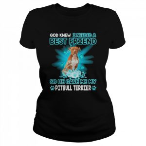 Brown Pitbull Terrier Dog God Knew I Needed A Best Friend So Me Gave Me Pitbull Terrier Shirt Classic Women's T-shirt